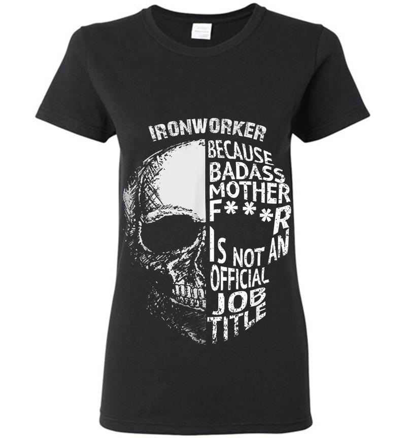 Ironworker Because Badass Is Not An Official Job Title Womens T-shirt