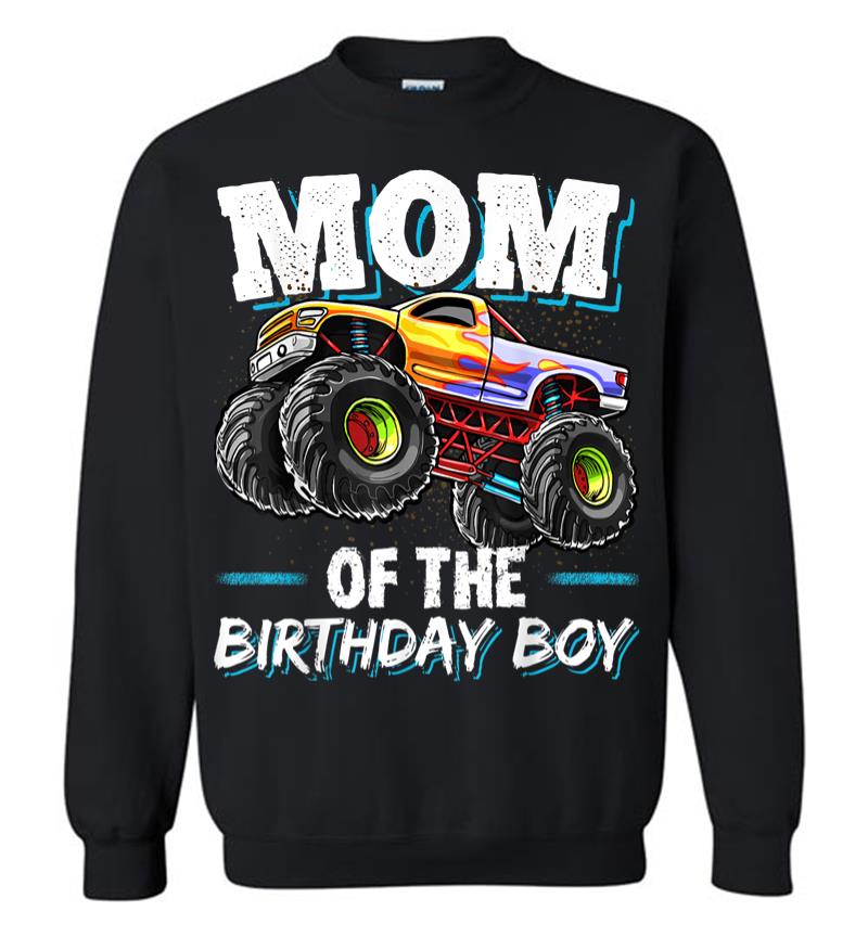 Mom Of The Birthday Boy Monster Truck Birthday Novelty Gift Sweatshirt