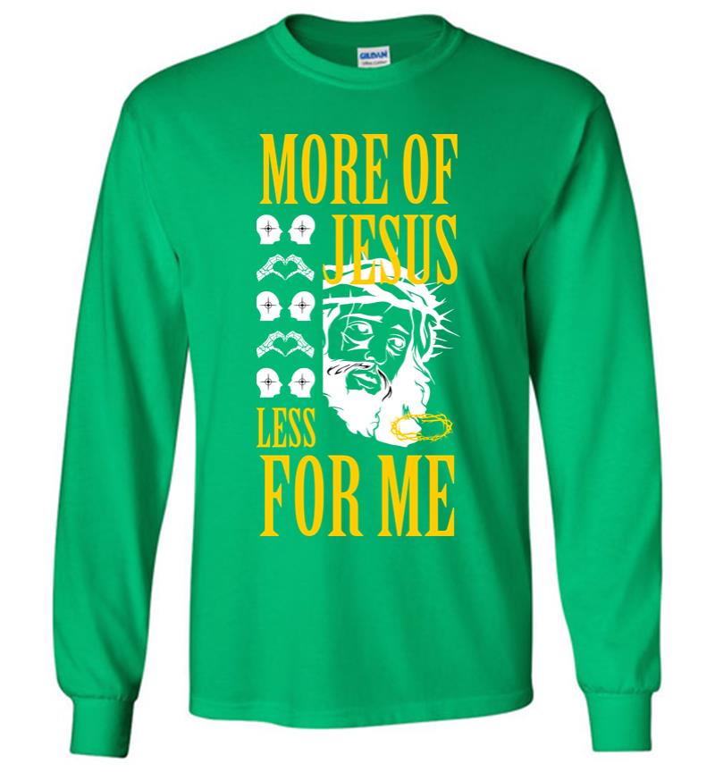Inktee Store - More Of Jesus Less For Me Long Sleeve T-Shirt Image