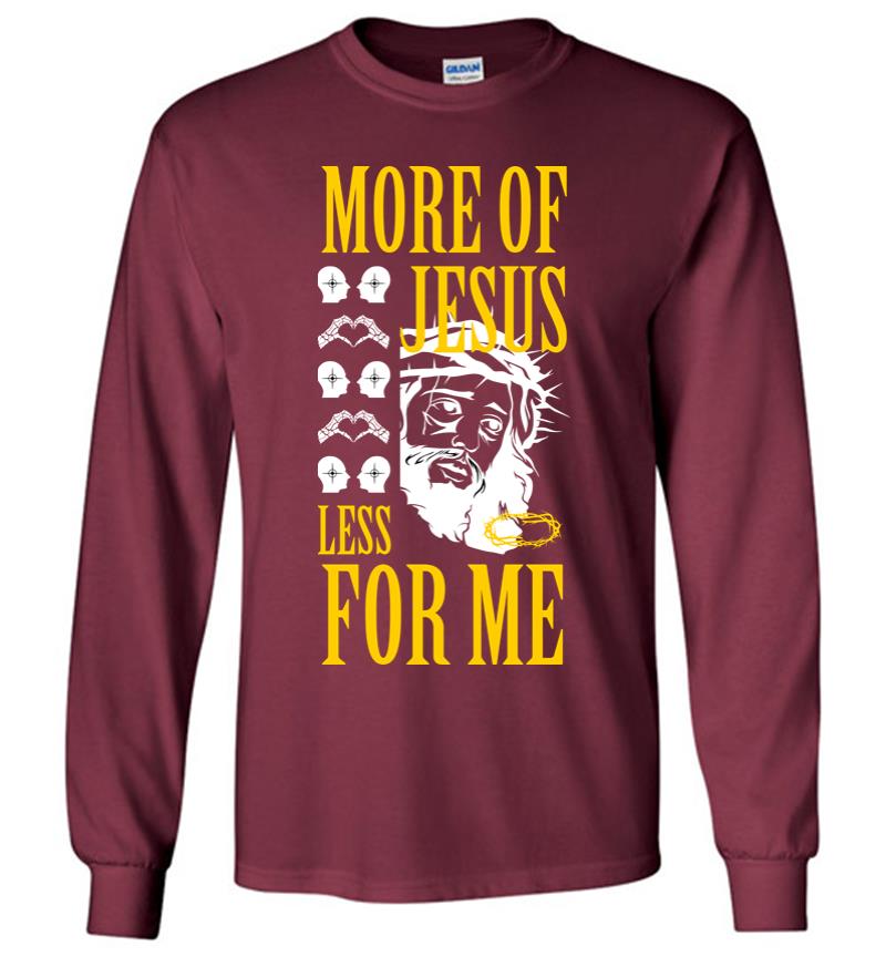 Inktee Store - More Of Jesus Less For Me Long Sleeve T-Shirt Image