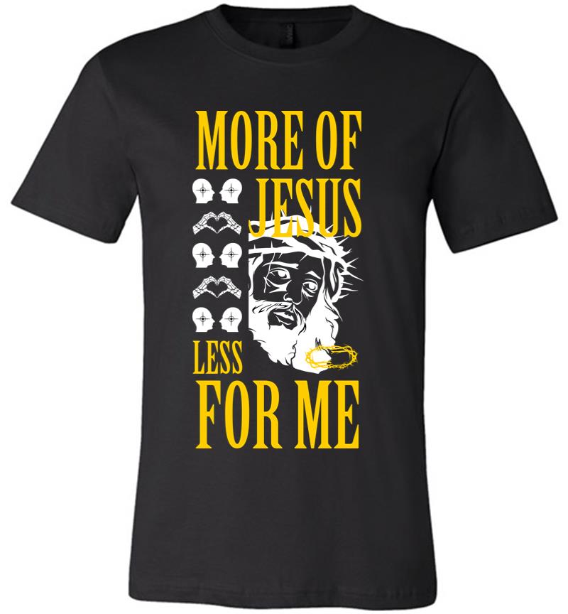 More of Jesus Less for Me Premium T-shirt
