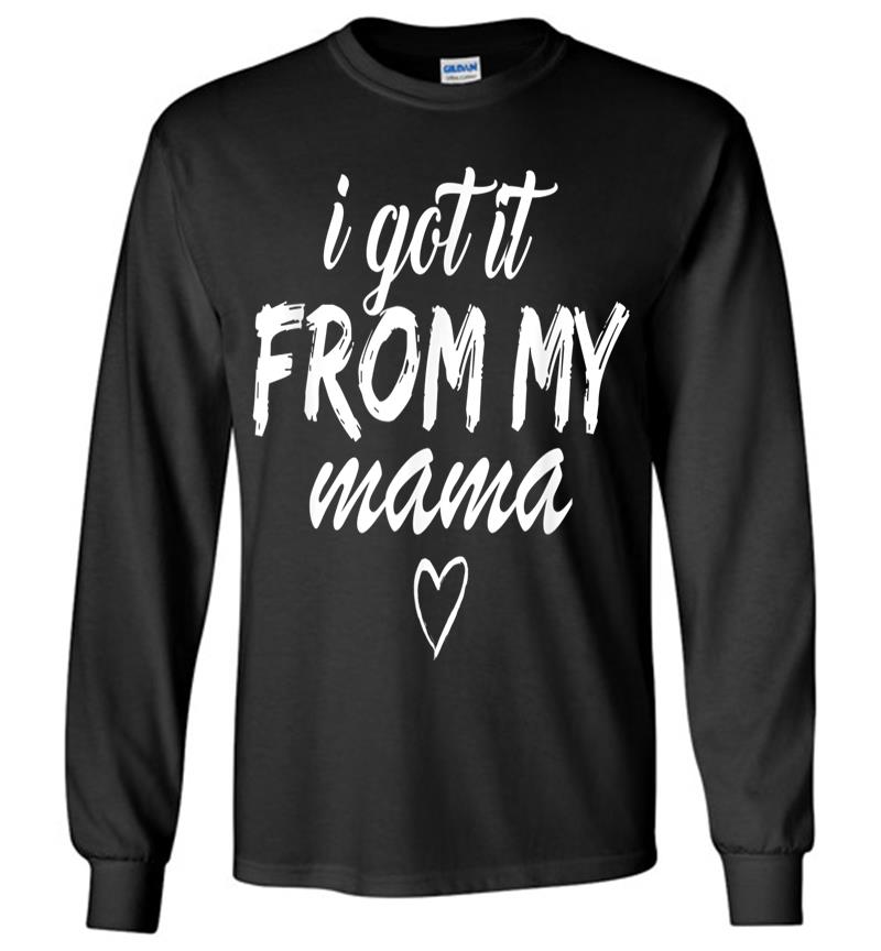 Official I Got It From My Mama Girls Long Sleeve T-shirt