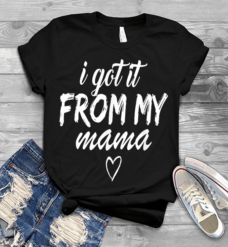 Official I Got It From My Mama Girls Mens T-shirt