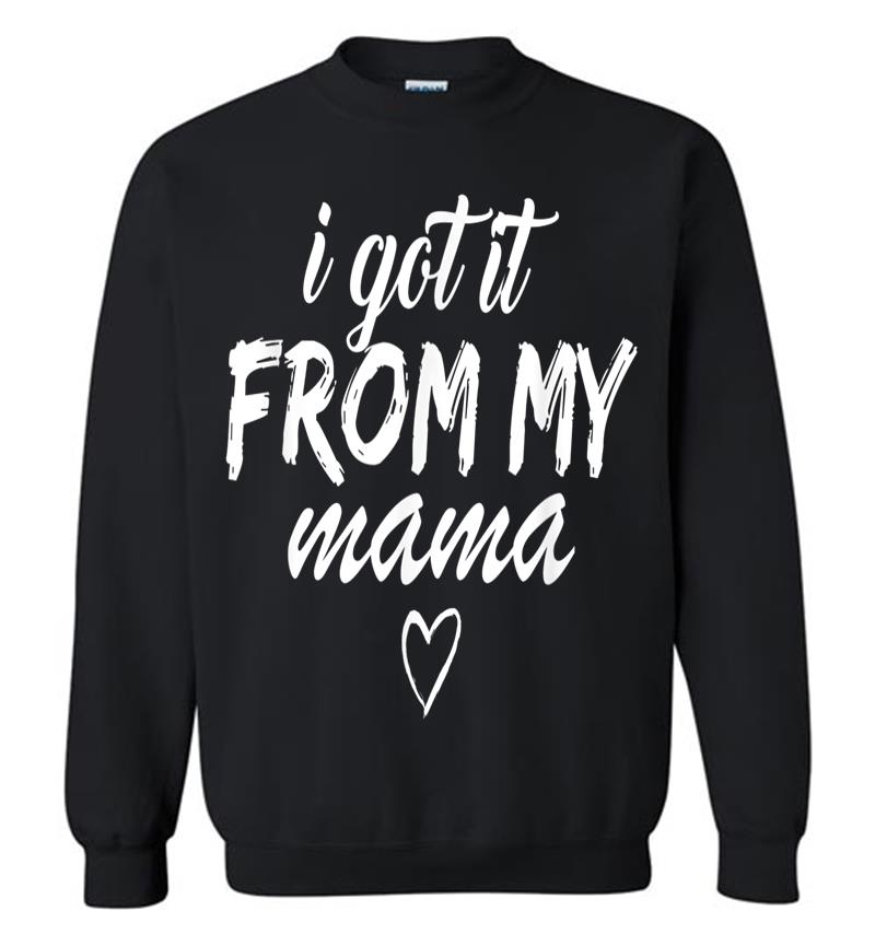 Official I Got It From My Mama Girls Sweatshirt