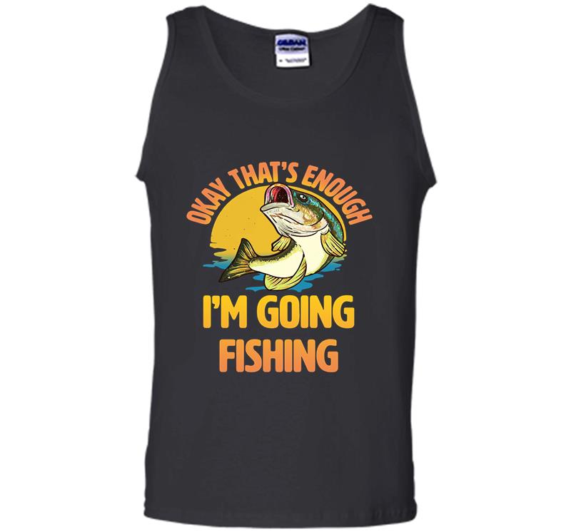 Inktee Store - Okay That’s Enough I’m Going Fishing Mens Tank Top Image