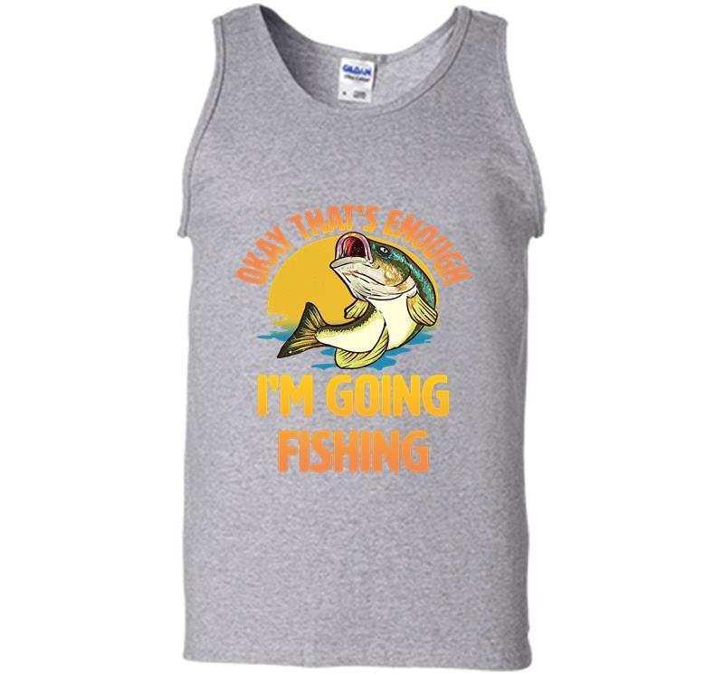 Inktee Store - Okay That’s Enough I’m Going Fishing Mens Tank Top Image
