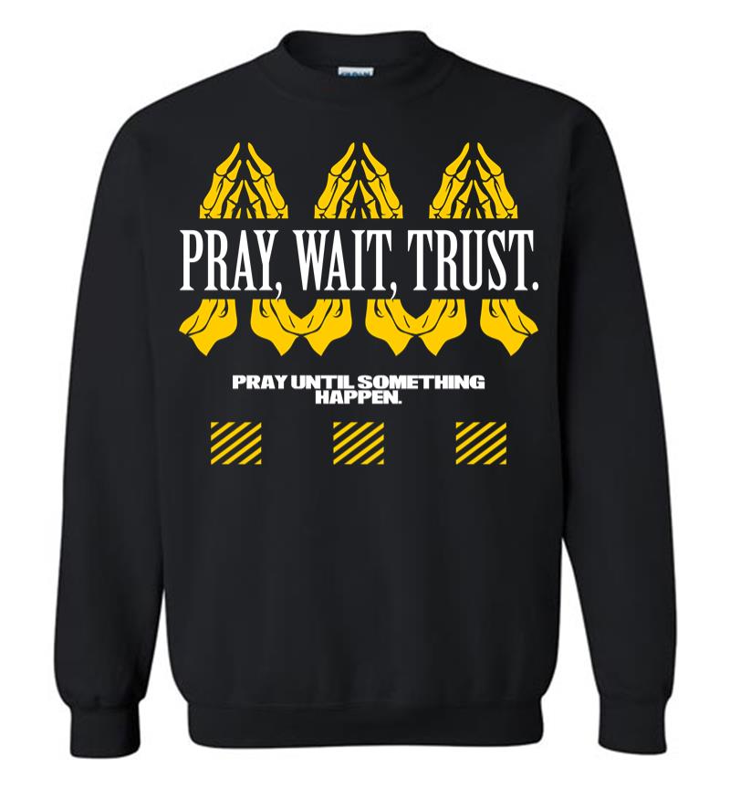 Pray Wait Trust 2 Sweatshirt