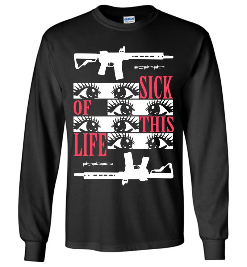 Sick Of This Life Long Sleeve T-Shirt