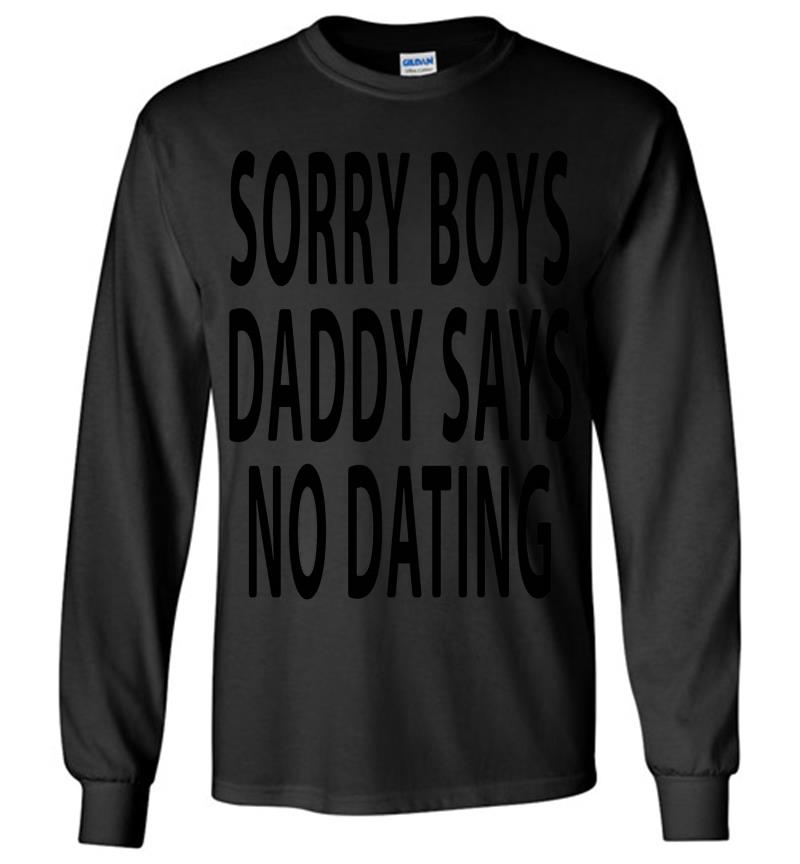 Sorry Boys Daddy Says No Dating Long Sleeve T-Shirt