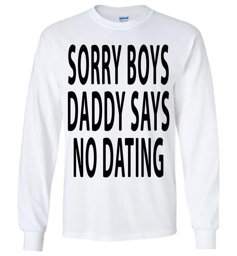 Inktee Store - Sorry Boys Daddy Says No Dating Long Sleeve T-Shirt Image