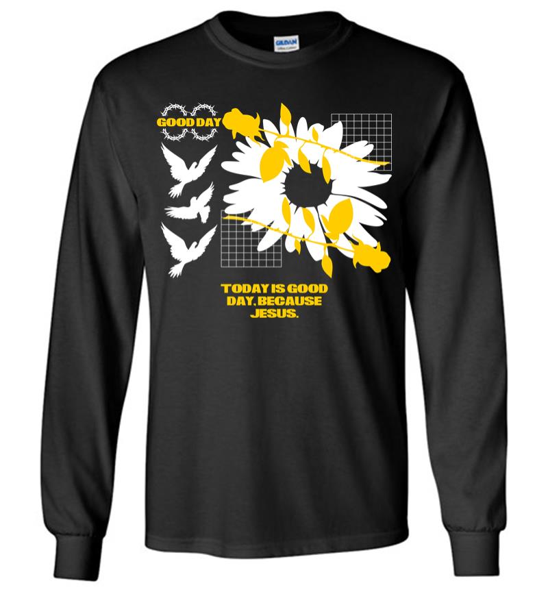 Today is Good Day because Jesus Long Sleeve T-shirt