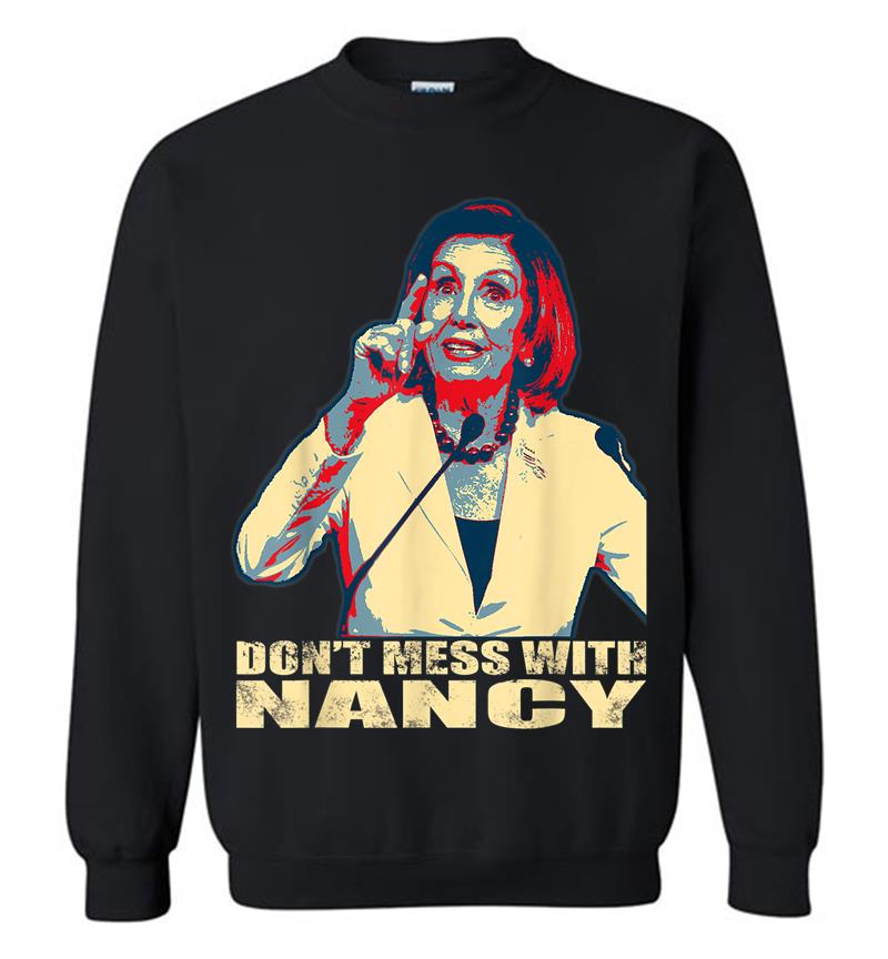 Trump Impeachment Anti Trump Don'T Mess With Nancy Pelosi Sweatshirt