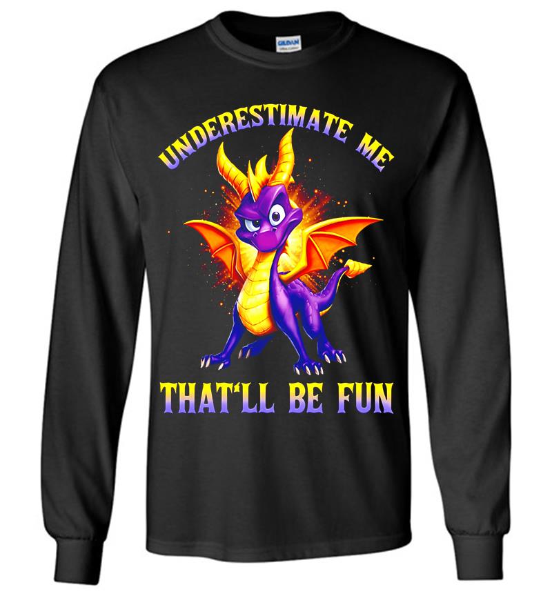 Underestimate Me Spyro Thatll Be Fun Long Sleeve T-shirt