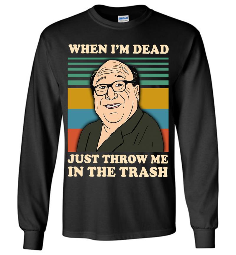 Vintage Frank Reynolds When Im Dead Just Throw Me In The Trash Long Sleeve T-shirt