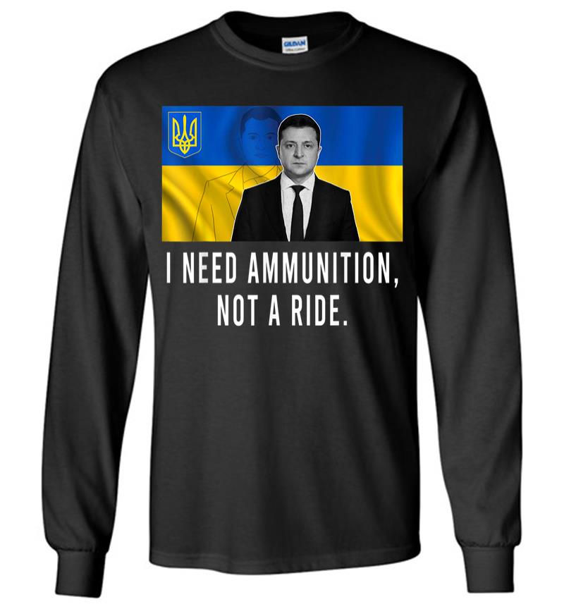 Volodymyr Zelensky I Need Ammunition Not A Ride Ukraine Long Sleeve T-shirt
