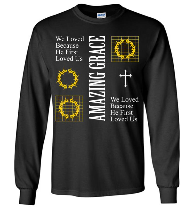 We Loved Because He First Loved Us Long Sleeve T-shirt