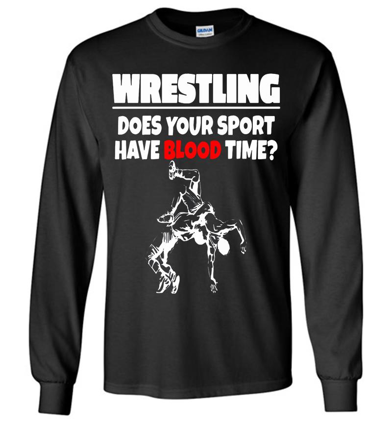 Wrestling Does Your Sport Have Blood Time Long Sleeve T-shirt