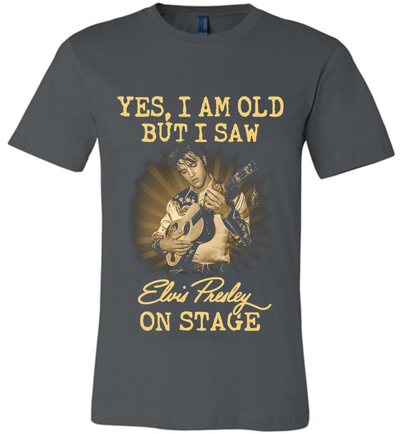 Yes I Am Old But I Saw Elvis Presley On Stage Premium T-Shirt