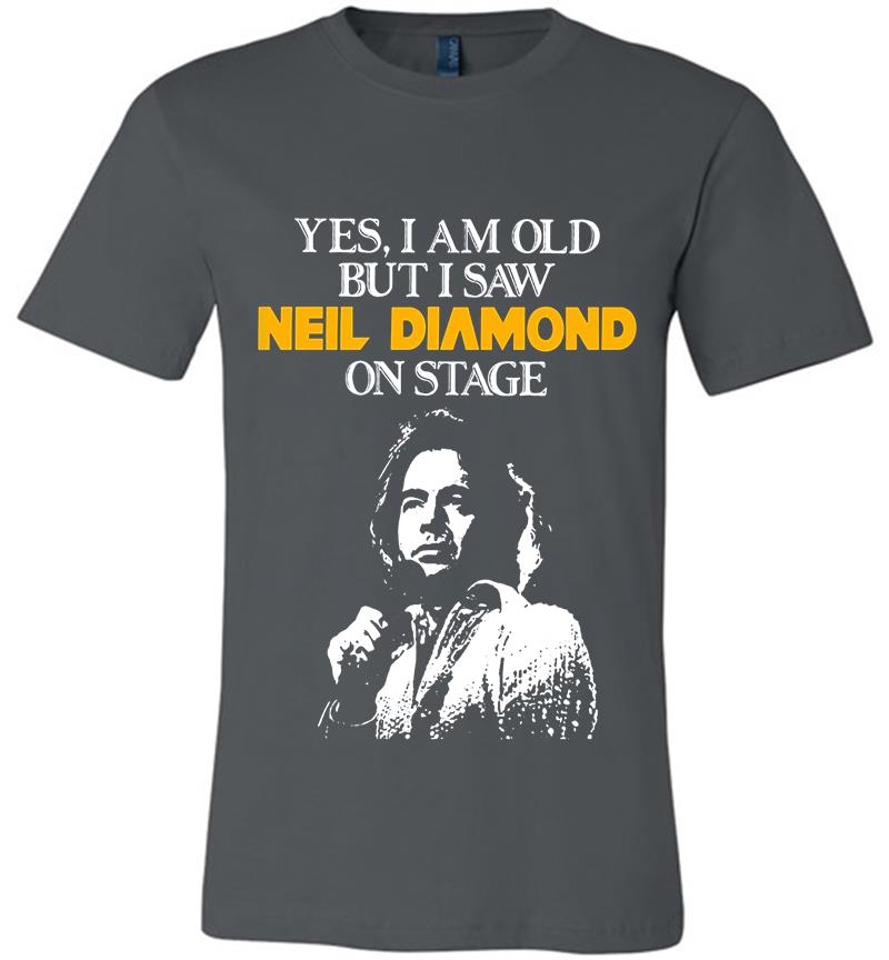 Yes I Am Old But I Saw Neil Diamond On Stage Premium T-Shirt