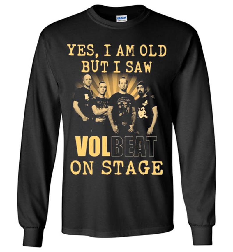 Yes I Am Old But I Saw Volbeat Rock Band On Stage Long Sleeve T-shirt