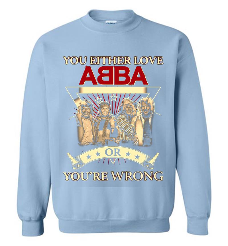 Inktee Store - You Either Love Abba Pop Band Or Youre Wrong Sweatshirt Image